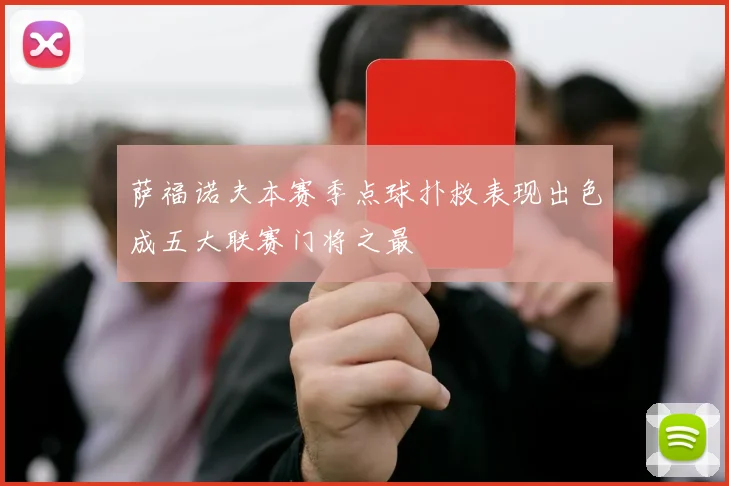 萨福诺夫本赛季点球扑救表现出色成五大联赛门将之最