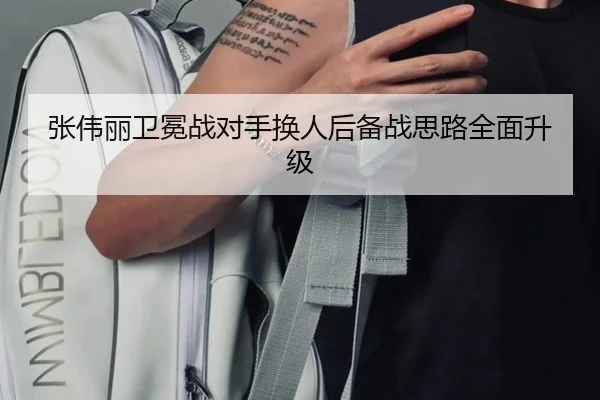 张伟丽卫冕战对手换人后备战思路全面升级 - qyg